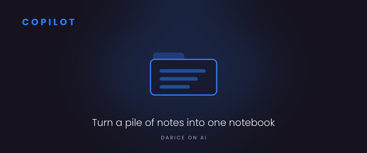 Copilot: turn a pile of notes into one notebook