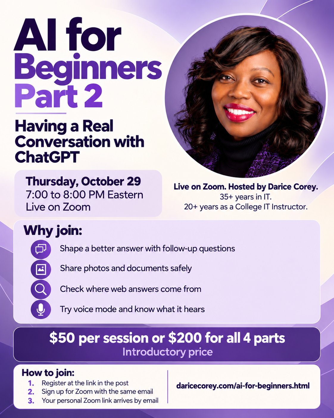 AI for Beginners, Part 2: Having a Real Conversation with ChatGPT. Thursday, October 29, 7:00 to 8:00 PM Eastern, live on Zoom. Hosted by Darice Corey. $50 per session or $200 for all 4 parts, introductory price.